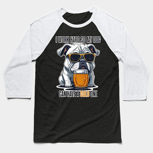 I Work Hard so My Dog Can Have a Cold One Baseball T-Shirt by Urban Warriors